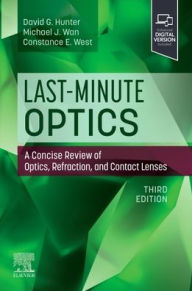 Title: Last-Minute Optics: A Concise Review of Optics, Refraction, and Contact Lenses, Author: David G Hunter MD