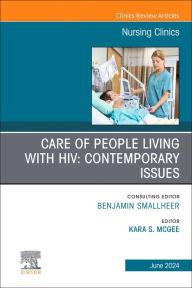Title: Care of People Living with HIV: Contemporary Issues, An Issue of Nursing Clinics, E-Book: Care of People Living with HIV: Contemporary Issues, An Issue of Nursing Clinics, E-Book, Author: MSPH McGee DMS