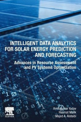 Intelligent Data Analytics for Solar Energy Prediction and Forecasting: Advances in Resource Assessment and PV Systems Optimization