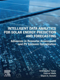 Title: Intelligent Data Analytics for Solar Energy Prediction and Forecasting: Advances in Resource Assessment and PV Systems Optimization, Author: Amit Kumar Yadav