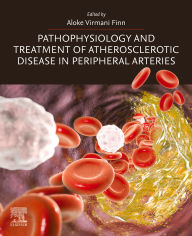 Title: Pathophysiology and Treatment of Atherosclerotic Disease in Peripheral Arteries, Author: Aloke Virmani Finn MD