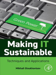 Title: Making IT Sustainable: Techniques and Applications, Author: Mikhail Gloukhovtsev