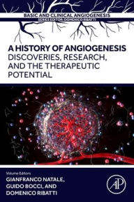 Title: A History of Angiogenesis: Discoveries, Research and the Therapeutic Potential, Author: Gianfranco Natale