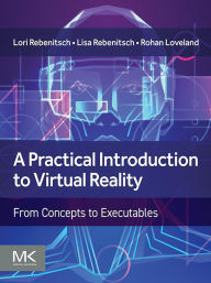 Title: A Practical Introduction to Virtual Reality: From Concepts to Executables, Author: Lori Rebenitsch Ph.D.