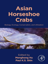 Title: Asian Horseshoe Crabs: Biology, Ecology, Conservation, and Utilization, Author: Menghong Hu PhD