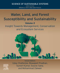 Title: Water, Land, and Forest Susceptibility and Sustainability, Volume 2: Insight Towards Management, Conservation and Ecosystem Services, Author: Uday Chatterjee Ph.D.