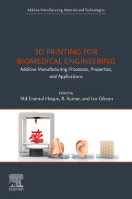 Title: 3D Printing for Biomedical Engineering: Additive Manufacturing Processes, Properties, and Applications, Author: Md Enamul Hoque Ph.D