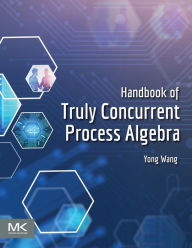 Title: Handbook of Truly Concurrent Process Algebra, Author: Yong Wang Ph.D.