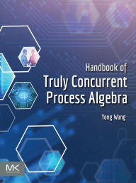 Title: Handbook of Truly Concurrent Process Algebra, Author: Yong Wang Ph.D.