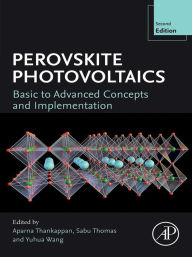 Title: Perovskite Photovoltaics: Basic to Advanced Concepts and Implementation, Author: Aparna Thankappan