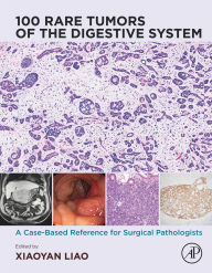 Title: 100 Rare Tumors of the Digestive System: A Case-Based Reference for Surgical Pathologists, Author: Xiaoyan Liao