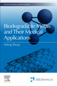 Title: Biodegradable Metals and Their Medical Applications, Author: Yufeng Zheng