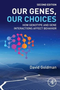 Title: Our Genes, Our Choices: How Genotype and Gene Interactions Affect Behavior, Author: David Goldman