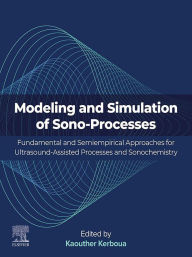 Title: Modeling and Simulation of Sono-Processes: Fundamental and Semiempirical Approaches for Ultrasound-Assisted Processes and Sonochemistry, Author: Kaouther Kerboua