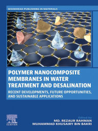 Title: Polymer Nanocomposite Membranes in Water Treatment and Desalination: Recent Developments, Future Opportunities, and Sustainable Applications, Author: Md Rezaur Rahman PhD