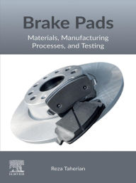 Title: Brake Pads: Materials, Manufacturing Processes, and Testing, Author: Reza Taherian PhD
