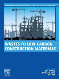 Title: Wastes to Low-Carbon Construction Materials, Author: Lei Wang PhD