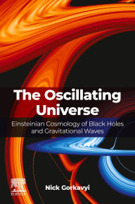 Title: The Oscillating Universe: Einsteinian Cosmology of Black Holes and Gravitational Waves, Author: Nick Gorkavyi