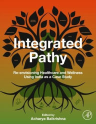 Title: Integrated Pathy: Re-envisioning Healthcare and Wellness Using India as a Case Study, Author: Acharya Balkrishna PhD