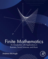Title: Finite Mathematics: An Introduction with Applications in Business, Social Sciences, and Music, Author: Andrew McHugh PhD