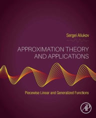 Title: Approximation Theory and Applications: Piecewise Linear and Generalized Functions, Author: Sergei Aliukov