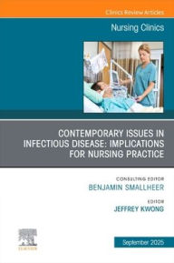 Title: Contemporary Issues in Infectious Disease: Implications for Nursing Practice, An Issue of Nursing Clinics, Author: Jeffrey Kwong DNP