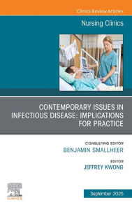 Title: Contemporary Issues in Infectious Disease: Implications for Nursing Practice, An Issue of Nursing Clinics: Contemporary Issues in Infectious Disease: Implications for Nursing Practice, An Issue of Nursing Clinics, E-Book, Author: MPH Kwong DNP
