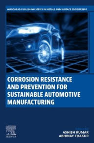 Title: Corrosion Resistance and Prevention for Sustainable Automotive Manufacturing, Author: Ashish Kumar PhD