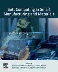 Title: Soft Computing in Smart Manufacturing and Materials, Author: Sudan Jha PhD