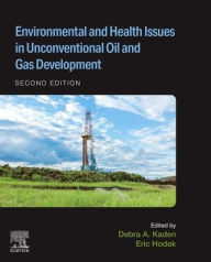 Title: Environmental and Health Issues in Unconventional Oil and Gas Development, Author: Debra A Kaden