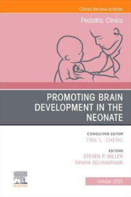 Title: Promoting Brain Development in the Neonate, An Issue of Pediatric Clinics of North America, Author: Steven P. Miller MDCM