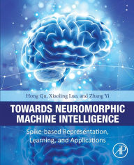 Title: Towards Neuromorphic Machine Intelligence: Spike-Based Representation, Learning, and Applications, Author: Hong Qu Ph.D.