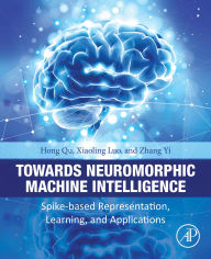 Title: Towards Neuromorphic Machine Intelligence: Spike-Based Representation, Learning, and Applications, Author: Hong Qu Ph.D.