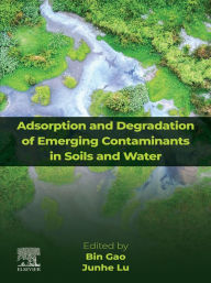 Title: Adsorption and Degradation of Emerging Contaminants in Soils and Water, Author: Bin Gao