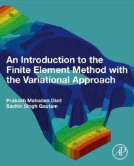 Title: An Introduction to the Finite Element Method with the Variational Approach, Author: Prakash Mahadeo Dixit