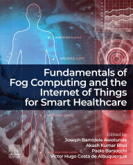 Title: Fundamentals of Fog Computing and the Internet of Things for Smart Healthcare, Author: Joseph Bamidele Awotunde PhD