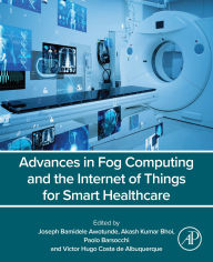Title: Advances in Fog Computing and the Internet of Things for Smart Healthcare, Author: Joseph Bamidele Awotunde PhD
