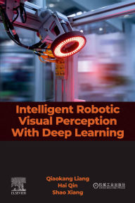 Title: Intelligent Robotic Visual Perception with Deep Learning, Author: Qiaokang Liang PhD
