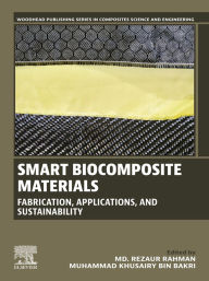 Title: Smart Biocomposite Materials: Fabrication, Applications and Sustainability, Author: Md Rezaur Rahman PhD