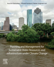 Title: Planning and Management for Sustainable Water Resources and Infrastructure under Climate Change, Author: Kourosh Behzadian