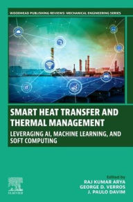 Title: Smart Heat Transfer and Thermal Management: Leveraging AI, Machine Learning, and Soft Computing, Author: Raj Kumar Arya