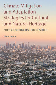 Title: Climate Mitigation and Adaptation Strategies for Cultural and Natural Heritage: From Conceptualization to Action, Author: Elena Lucchi D Arch