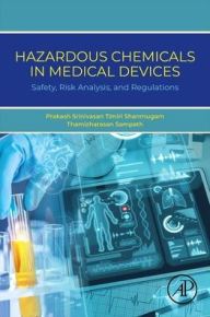 Title: Hazardous Chemicals in Medical Devices: Safety, Risk Analysis, and Regulations, Author: Prakash Srinivasan Timiri Shanmugam