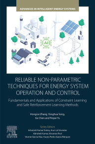 Title: Reliable Non-Parametric Techniques for Energy System Operation and Control: Fundamentals and Applications of Constraint Learning and Safe Reinforcement Learning Methods, Author: Hongcai Zhang