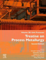 Title: Treatise on Process Metallurgy, Volume 2B: Unit Processes, Author: Seshadri Seetharaman