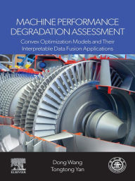 Title: Machine Performance Degradation Assessment: Convex Optimization Models and Their Interpretable Data Fusion Applications, Author: Dong Wang PhD