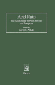 Title: Acid Rain: The Relationship between Sources and Receptors / Edition 1, Author: James C. White