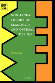 Title: Non-Linear Theory of Elasticity and Optimal Design, Author: L.W. Ratner