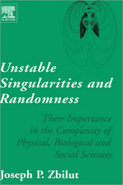 Unstable Singularities and Randomness: Their Importance in the Complexity of Physical, Biological and Social Sciences