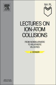 Title: Lectures on Ion-Atom Collisions: From Nonrelativistic to Relativistic Velocities, Author: Jörg Eichler Dr. rer. nat.  Professor of Physics